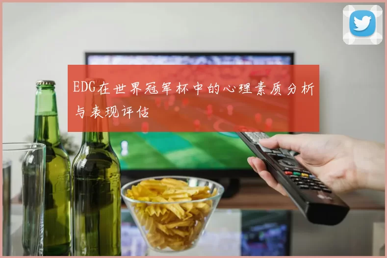 EDG在世界冠军杯中的心理素质分析与表现评估