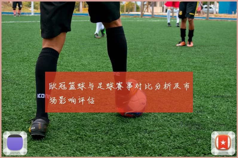 欧冠篮球与足球赛事对比分析及市场影响评估