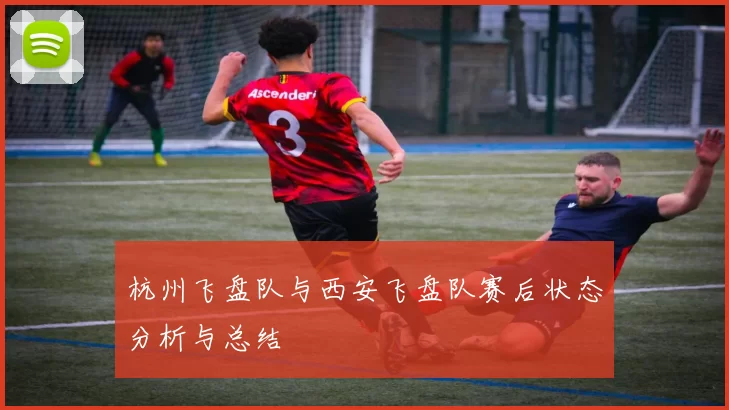 杭州飞盘队与西安飞盘队赛后状态分析与总结