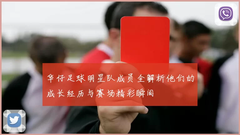华仔足球明星队成员全解析他们的成长经历与赛场精彩瞬间