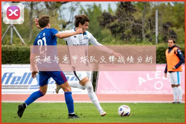 英超与意甲球队交锋战绩分析